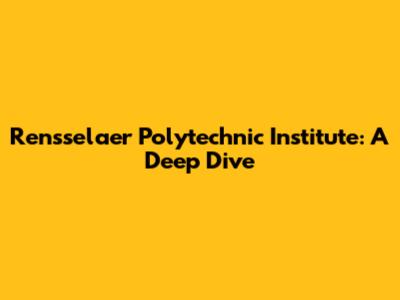 Rensselaer Polytechnic Institute: A Deep Dive