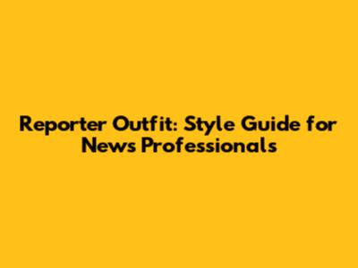 Reporter Outfit: Style Guide for News Professionals