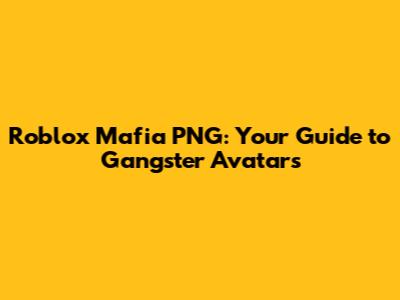 Roblox Mafia PNG: Your Guide to Gangster Avatars