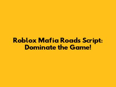 Roblox Mafia Roads Script: Dominate the Game!