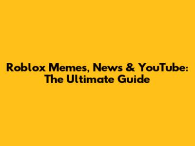 Roblox Memes, News & YouTube: The Ultimate Guide