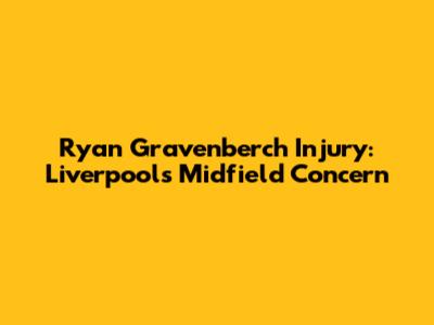 Ryan Gravenberch Injury: Liverpool's Midfield Concern