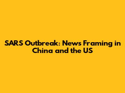 SARS Outbreak: News Framing in China and the US