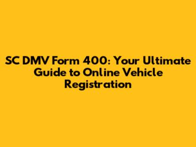 SC DMV Form 400: Your Ultimate Guide to Online Vehicle Registration