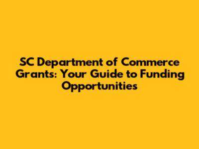 SC Department of Commerce Grants: Your Guide to Funding Opportunities