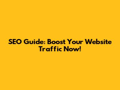 SEO Guide: Boost Your Website Traffic Now!