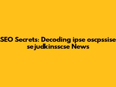 SEO Secrets: Decoding ipse oscpssise sejudkinsscse News