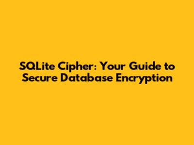 SQLite Cipher: Your Guide to Secure Database Encryption