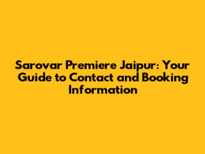 Sarovar Premiere Jaipur: Your Guide to Contact and Booking Information