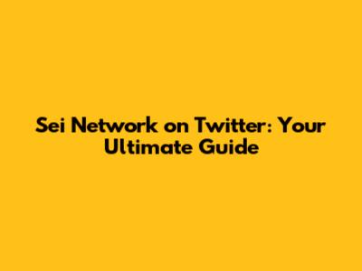 Sei Network on Twitter: Your Ultimate Guide
