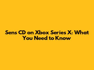Sens CD on Xbox Series X: What You Need to Know