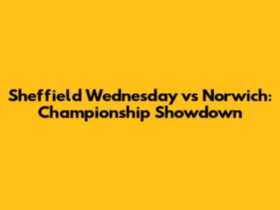 Sheffield Wednesday vs Norwich: Championship Showdown
