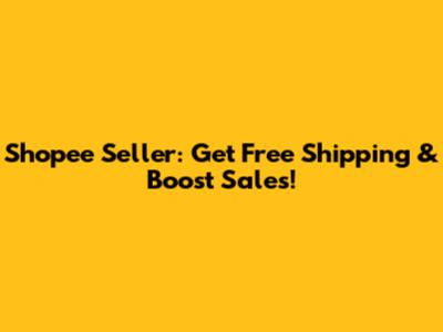 Shopee Seller: Get Free Shipping & Boost Sales!