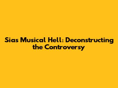 Sia's Musical Hell: Deconstructing the Controversy