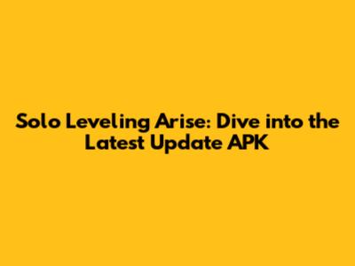 Solo Leveling Arise: Dive into the Latest Update APK