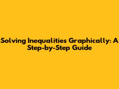 Solving Inequalities Graphically: A Step-by-Step Guide