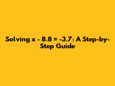 Solving x - 8.8 = -3.7: A Step-by-Step Guide