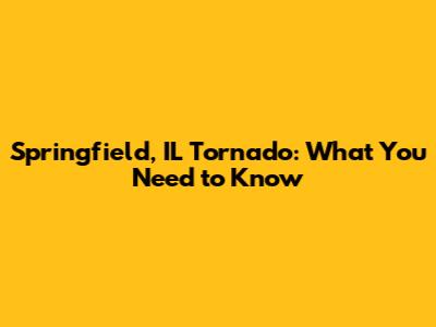 Springfield, IL Tornado: What You Need to Know