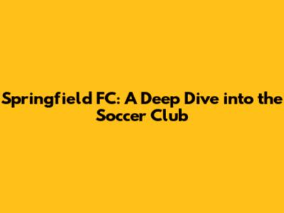 Springfield FC: A Deep Dive into the Soccer Club