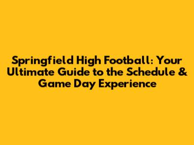 Springfield High Football: Your Ultimate Guide to the Schedule & Game Day Experience