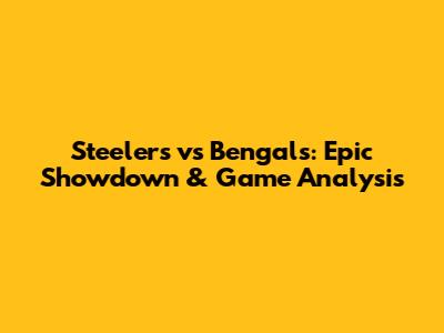 Steelers vs Bengals: Epic Showdown & Game Analysis