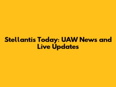 Stellantis Today: UAW News and Live Updates