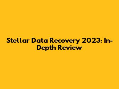 Stellar Data Recovery 2023: In-Depth Review