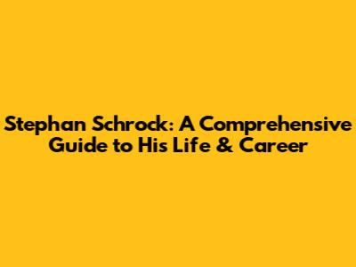 Stephan Schrock: A Comprehensive Guide to His Life & Career