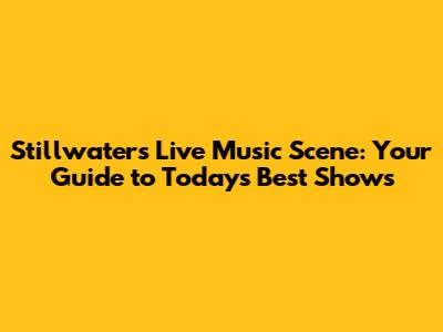 Stillwater's Live Music Scene: Your Guide to Today's Best Shows
