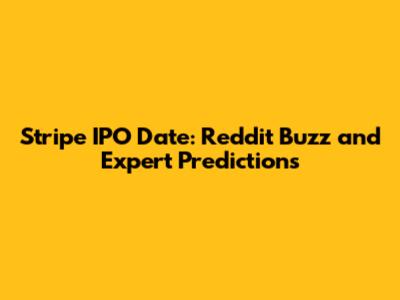 Stripe IPO Date: Reddit Buzz and Expert Predictions