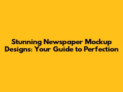 Stunning Newspaper Mockup Designs: Your Guide to Perfection
