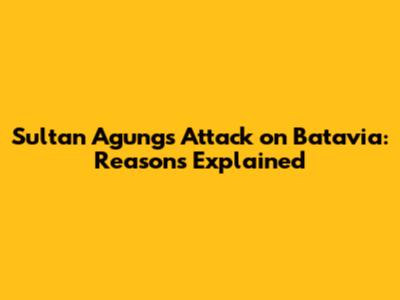 Sultan Agung's Attack on Batavia: Reasons Explained