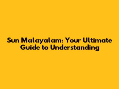 Sun Malayalam: Your Ultimate Guide to Understanding