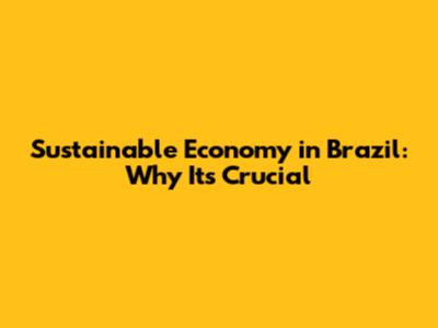 Sustainable Economy in Brazil: Why It's Crucial