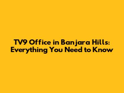 TV9 Office in Banjara Hills: Everything You Need to Know