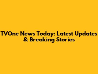 TVOne News Today: Latest Updates & Breaking Stories