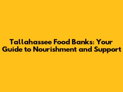 Tallahassee Food Banks: Your Guide to Nourishment and Support
