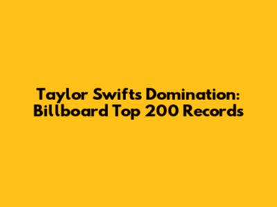 Taylor Swift's Domination: Billboard Top 200 Records