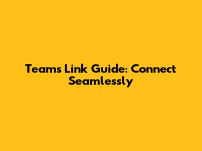 Teams Link Guide: Connect Seamlessly