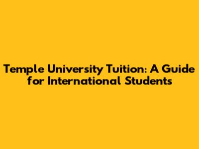 Temple University Tuition: A Guide for International Students