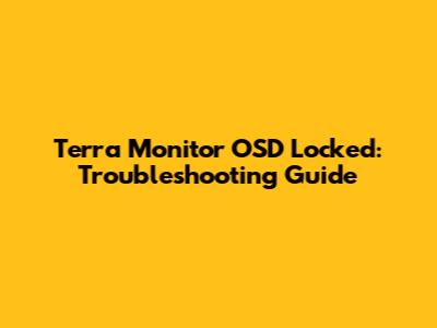 Terra Monitor OSD Locked: Troubleshooting Guide
