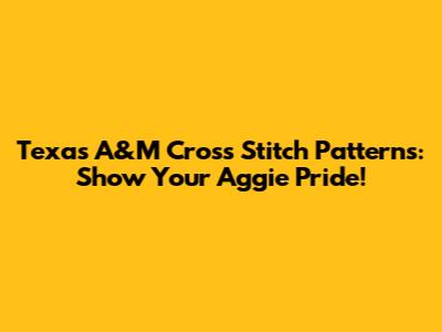 Texas A&M Cross Stitch Patterns: Show Your Aggie Pride!