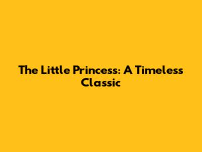 The Little Princess: A Timeless Classic