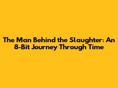 The Man Behind the Slaughter: An 8-Bit Journey Through Time