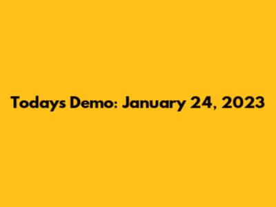 Today's Demo: January 24, 2023