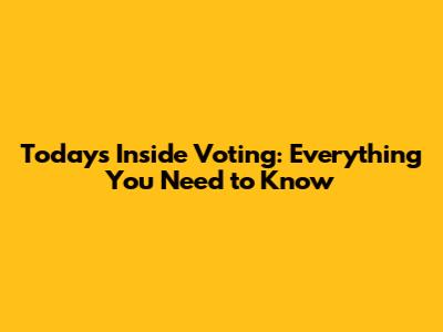 Today's Inside Voting: Everything You Need to Know