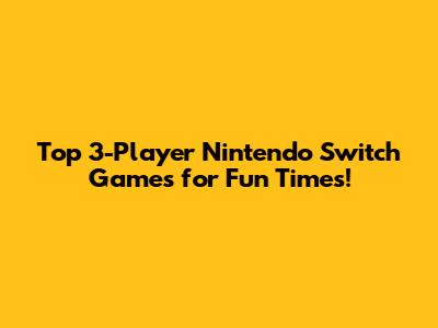 Top 3-Player Nintendo Switch Games for Fun Times!