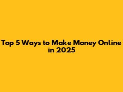 Top 5 Ways to Make Money Online in 2025