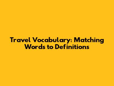 Travel Vocabulary: Matching Words to Definitions