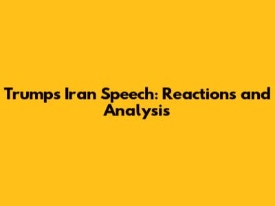 Trump's Iran Speech: Reactions and Analysis